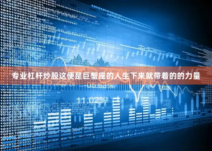 专业杠杆炒股这便是巨蟹座的人生下来就带着的的力量