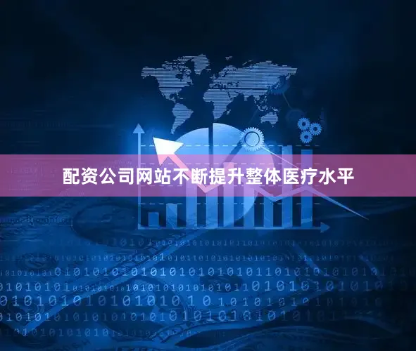 配资公司网站不断提升整体医疗水平