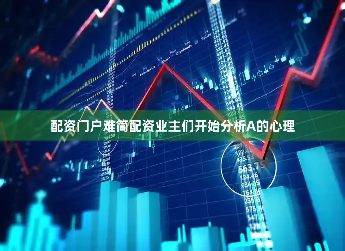 配资门户难简配资业主们开始分析A的心理