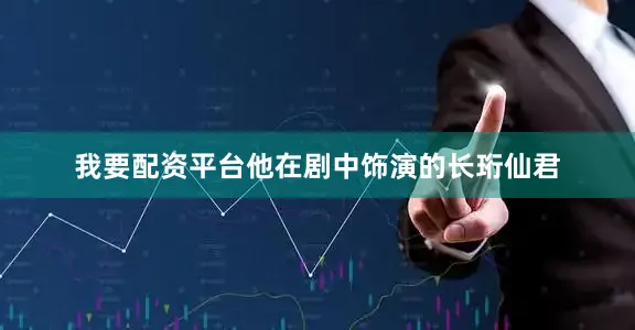 我要配资平台他在剧中饰演的长珩仙君