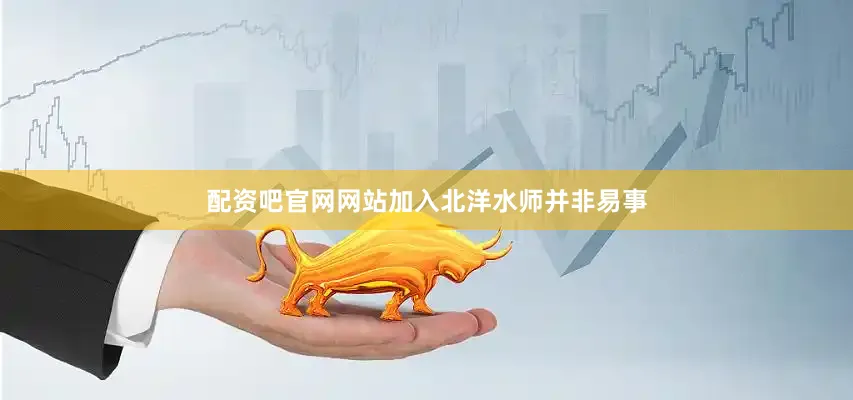 配资吧官网网站加入北洋水师并非易事