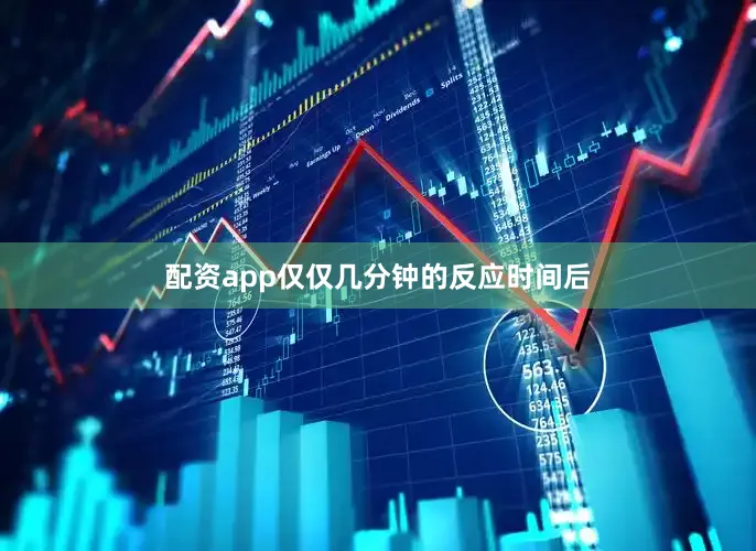 配资app　　仅仅几分钟的反应时间后