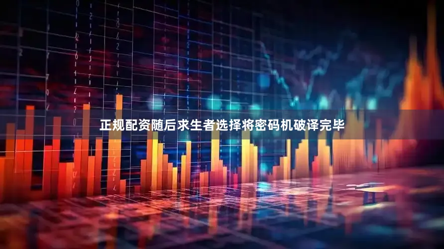 正规配资随后求生者选择将密码机破译完毕