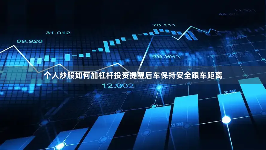 个人炒股如何加杠杆投资提醒后车保持安全跟车距离