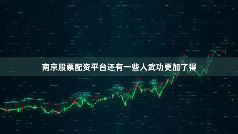 南京股票配资平台还有一些人武功更加了得
