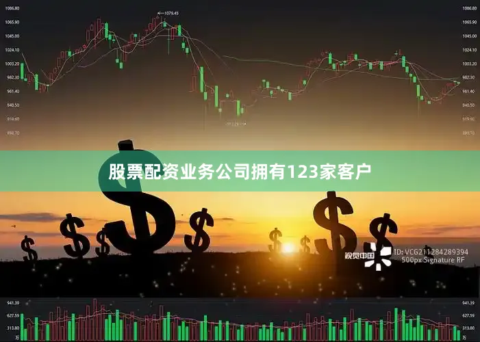 股票配资业务公司拥有123家客户